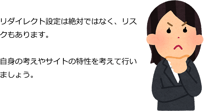 リダイレクト設定は絶対ではなく、リスクもあります。自分の考えやサイトの特性を考えて行いましょう。